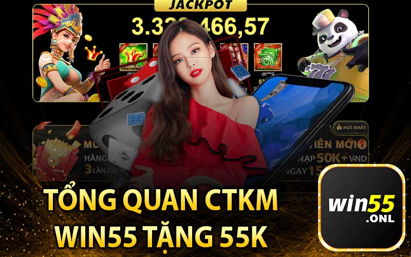 Tổng Quan Chương Trình Khuyến Mãi Win55 Tặng 55K