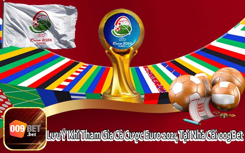 Lưu Ý Khi Tham Gia Cá Cược Euro 2024 Tại Nhà Cái 009Bet